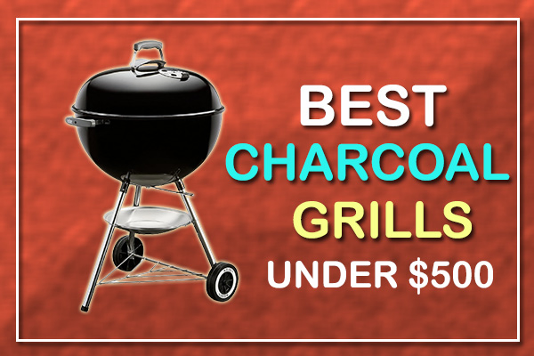 Best Charcoal Grills Under $500 for 2024